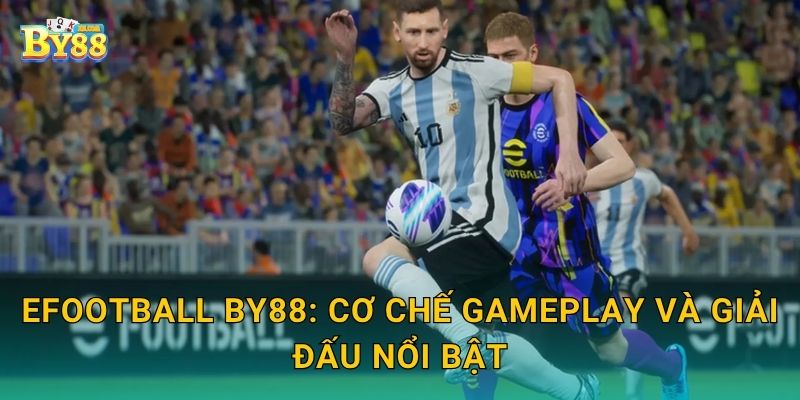 eFootball ưu đãi nhịp nhàng – cơ hội ổn định ngay by88 2 eFootball by88: cơ chế gameplay và giải đấu nổi bật